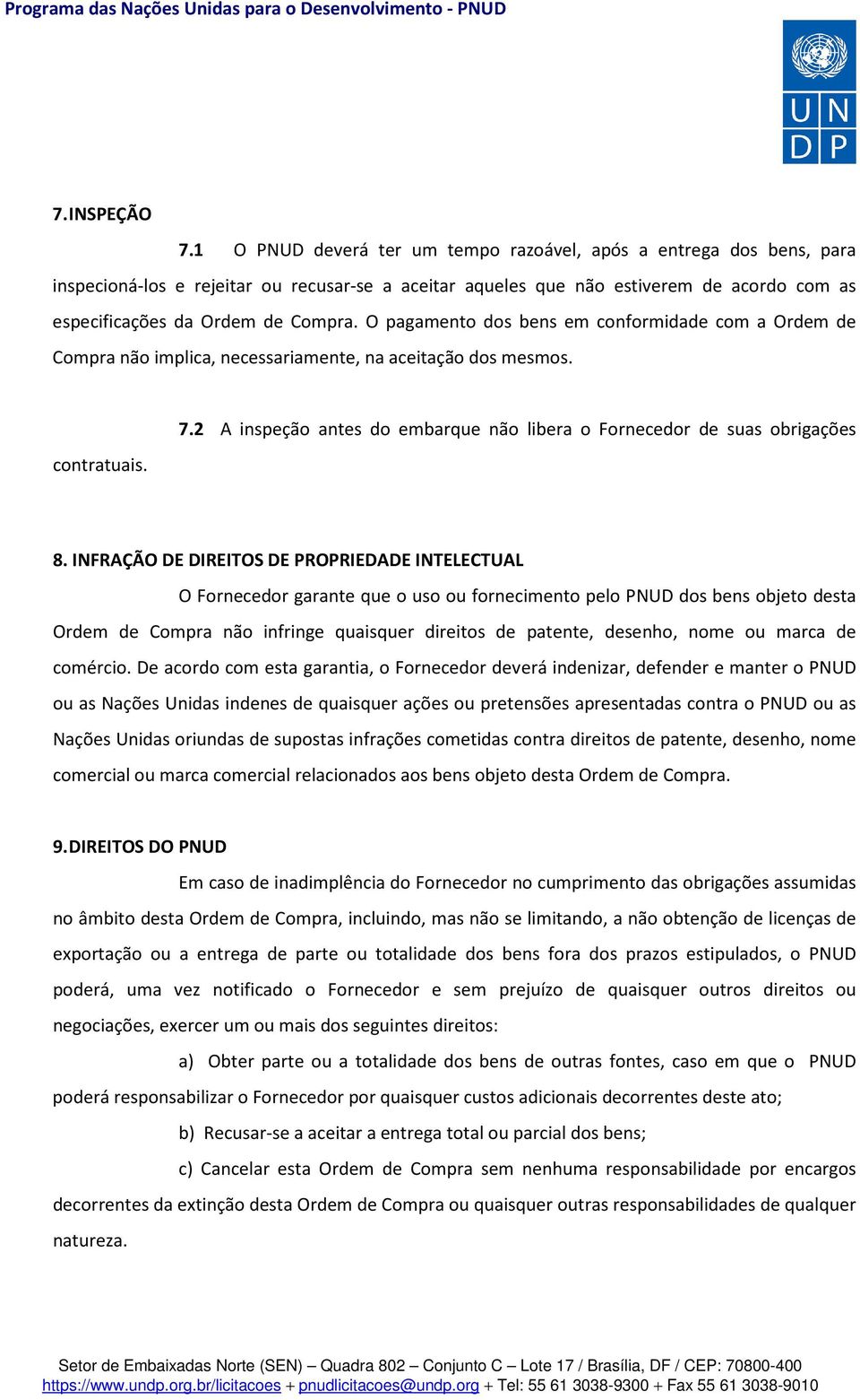 O pagamento dos bens em conformidade com a Ordem de Compra não implica, necessariamente, na aceitação dos mesmos. contratuais. 7.