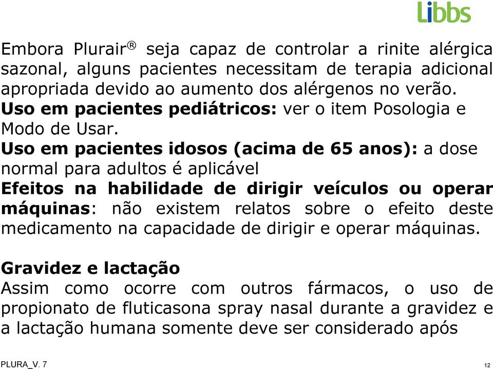 Uso em pacientes idosos (acima de 65 anos): a dose normal para adultos é aplicável Efeitos na habilidade de dirigir veículos ou operar máquinas: não existem relatos