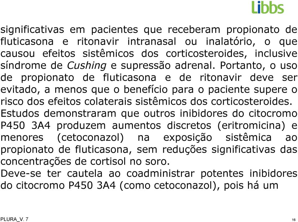 Portanto, o uso de propionato de fluticasona e de ritonavir deve ser evitado, a menos que o benefício para o paciente supere o risco dos efeitos colaterais sistêmicos dos corticosteroides.