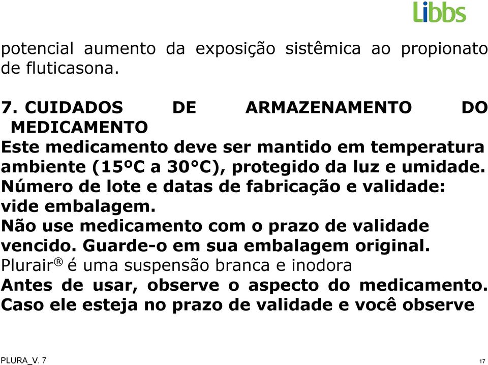 e umidade. Número de lote e datas de fabricação e validade: vide embalagem. Não use medicamento com o prazo de validade vencido.