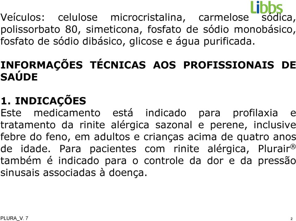 INDICAÇÕES Este medicamento está indicado para profilaxia e tratamento da rinite alérgica sazonal e perene, inclusive febre do feno, em