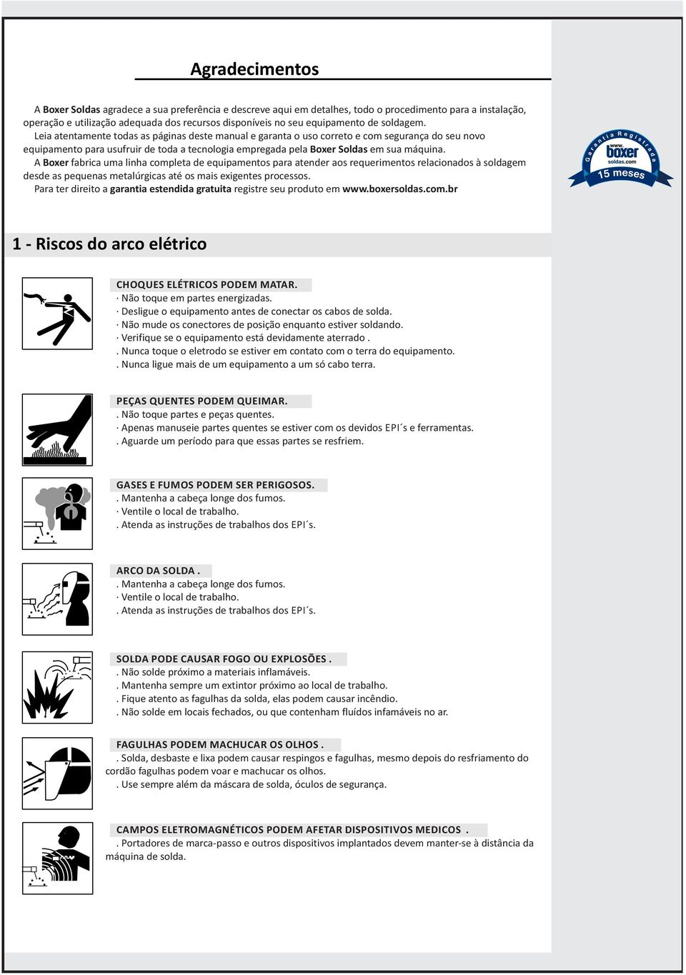 Leia atentamente todas as páginas deste manual e garanta o uso correto e com segurança do seu novo equipamento para usufruir de toda a tecnologia empregada pela Boxer Soldas em sua máquina.