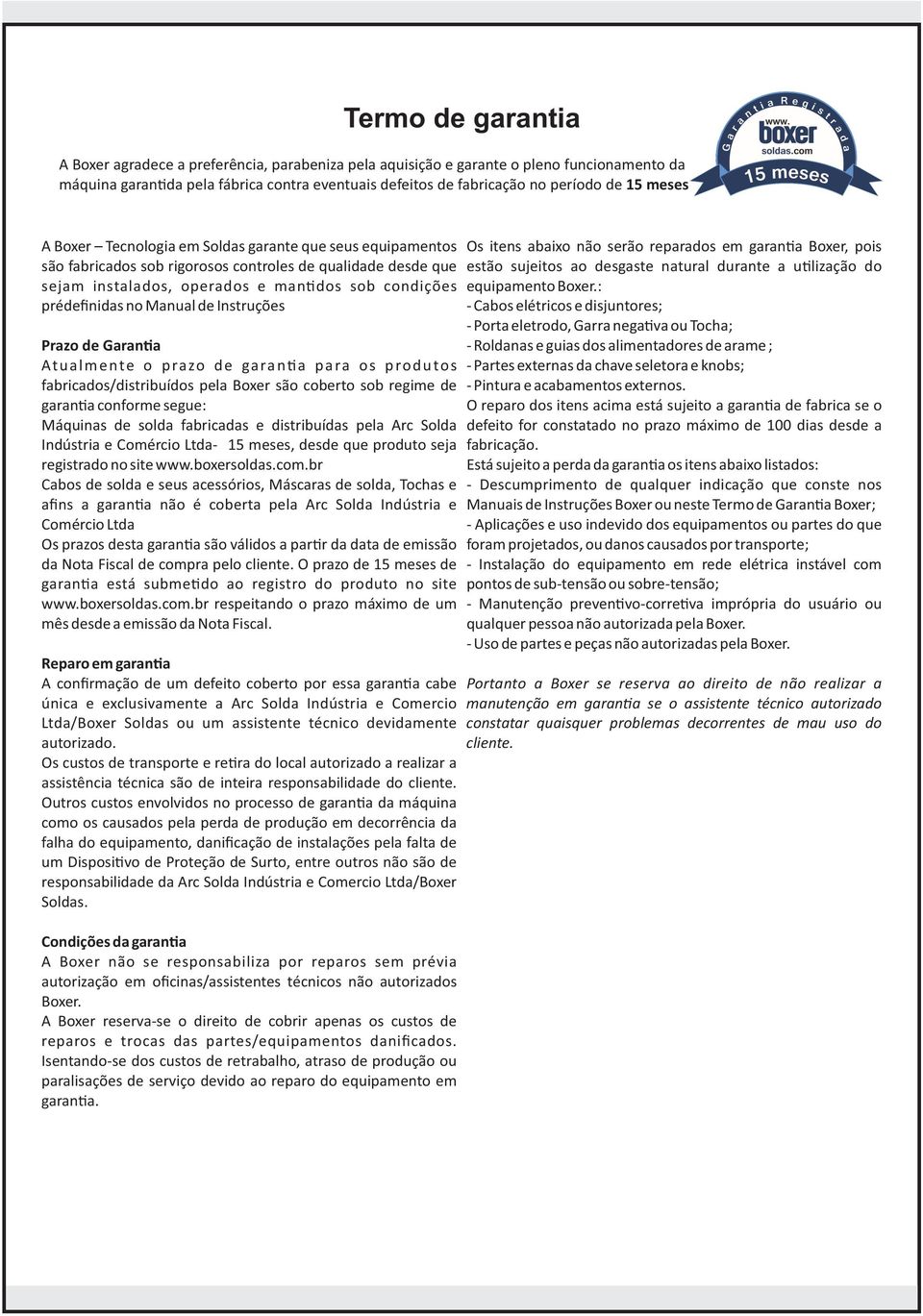 Manual de Instruções Prazo de Garan a Atualmente o prazo de garan a para os produtos fabricados/distribuídos pela Boxer são coberto sob regime de garan a conforme segue: Máquinas de solda fabricadas