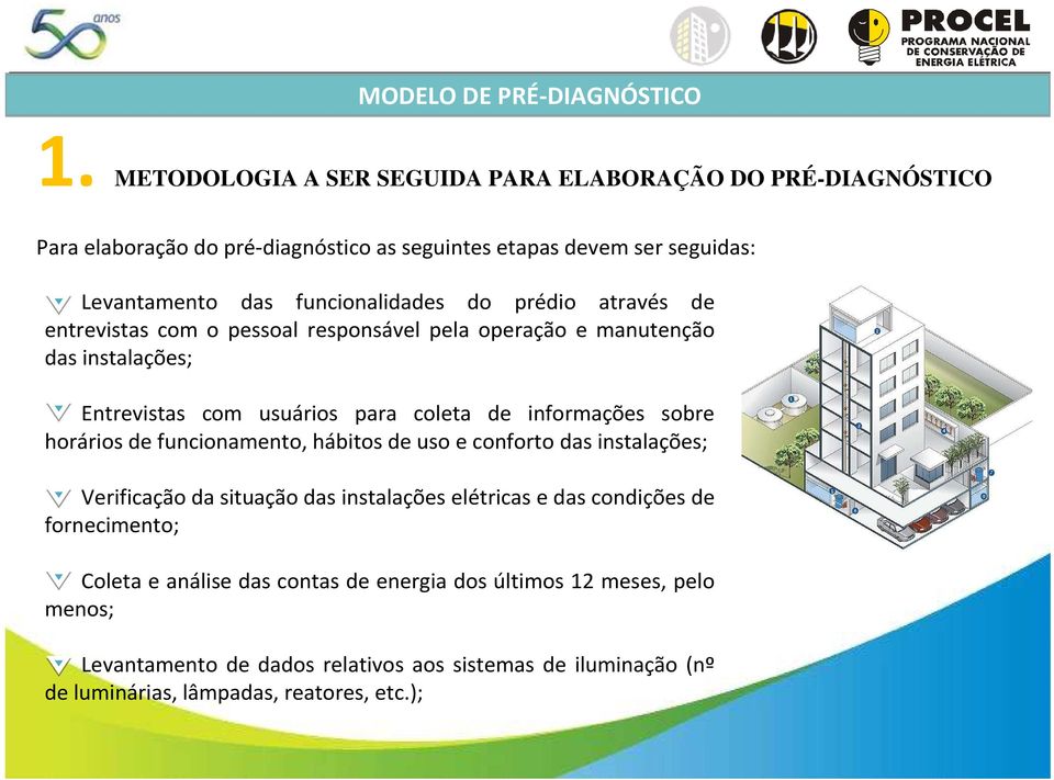 prédio através de entrevistas com o pessoal responsável pela operação e manutenção das instalações; Entrevistas com usuários para coleta de informações sobre horários de