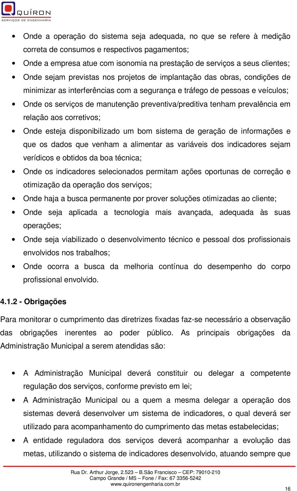 tenham prevalência em relação aos corretivos; Onde esteja disponibilizado um bom sistema de geração de informações e que os dados que venham a alimentar as variáveis dos indicadores sejam verídicos e