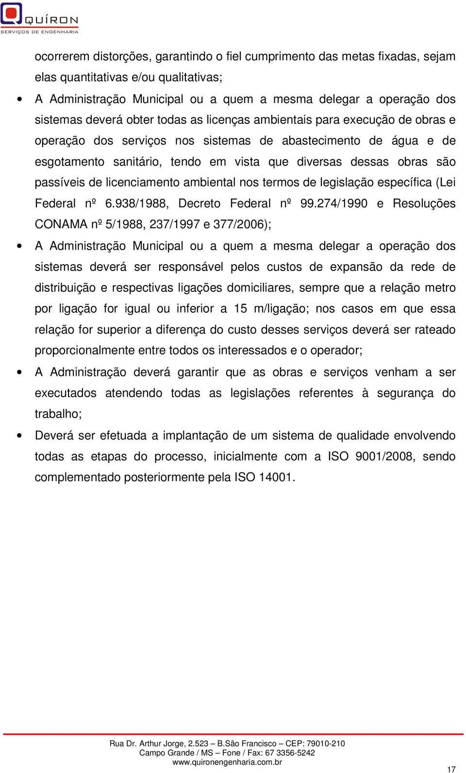 passíveis de licenciamento ambiental nos termos de legislação específica (Lei Federal nº 6.938/1988, Decreto Federal nº 99.