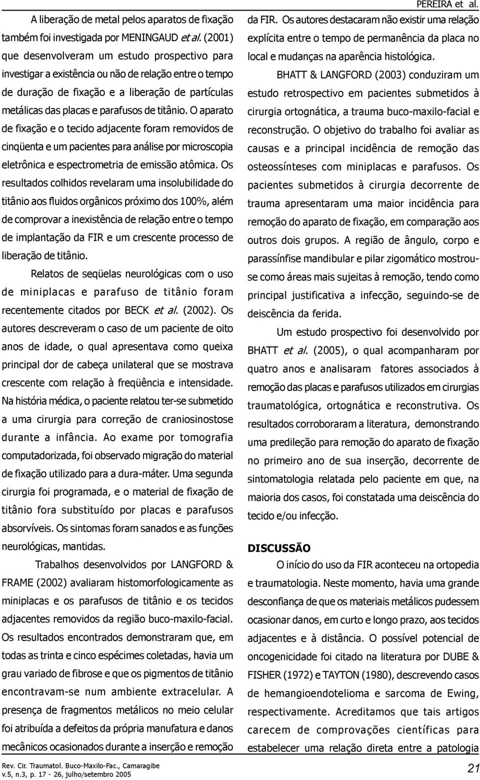 titânio. O aparato de fixação e o tecido adjacente foram removidos de cinqüenta e um pacientes para análise por microscopia eletrônica e espectrometria de emissão atômica.