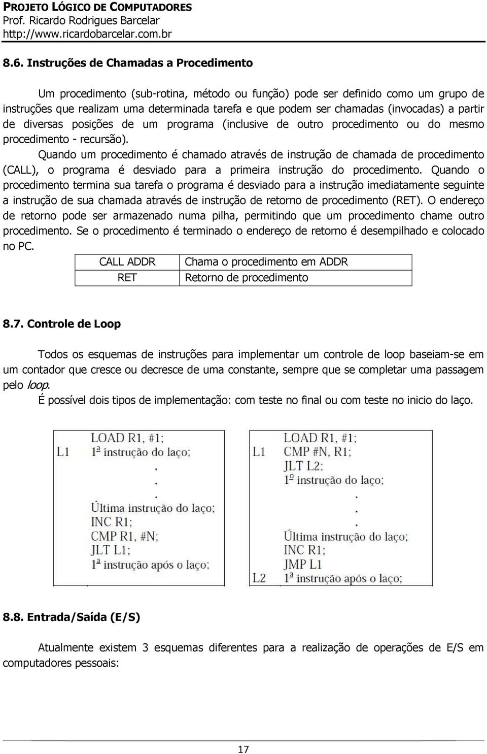 Quando um procedimento é chamado através de instrução de chamada de procedimento (CALL), o programa é desviado para a primeira instrução do procedimento.