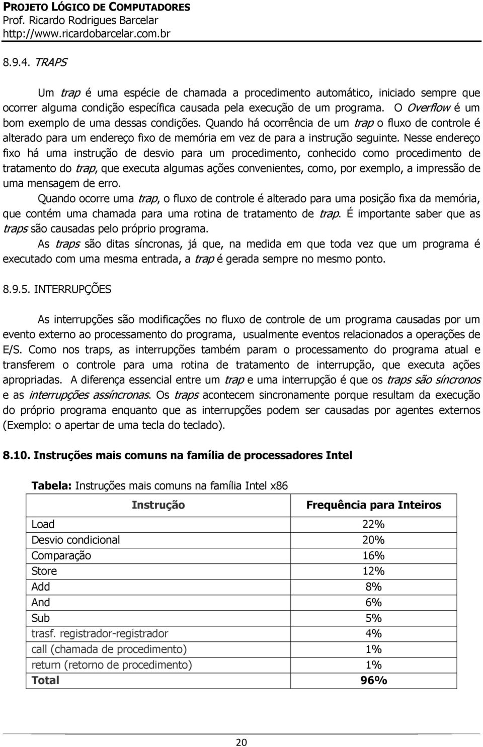 Nesse endereço fixo há uma instrução de desvio para um procedimento, conhecido como procedimento de tratamento do trap, que executa algumas ações convenientes, como, por exemplo, a impressão de uma