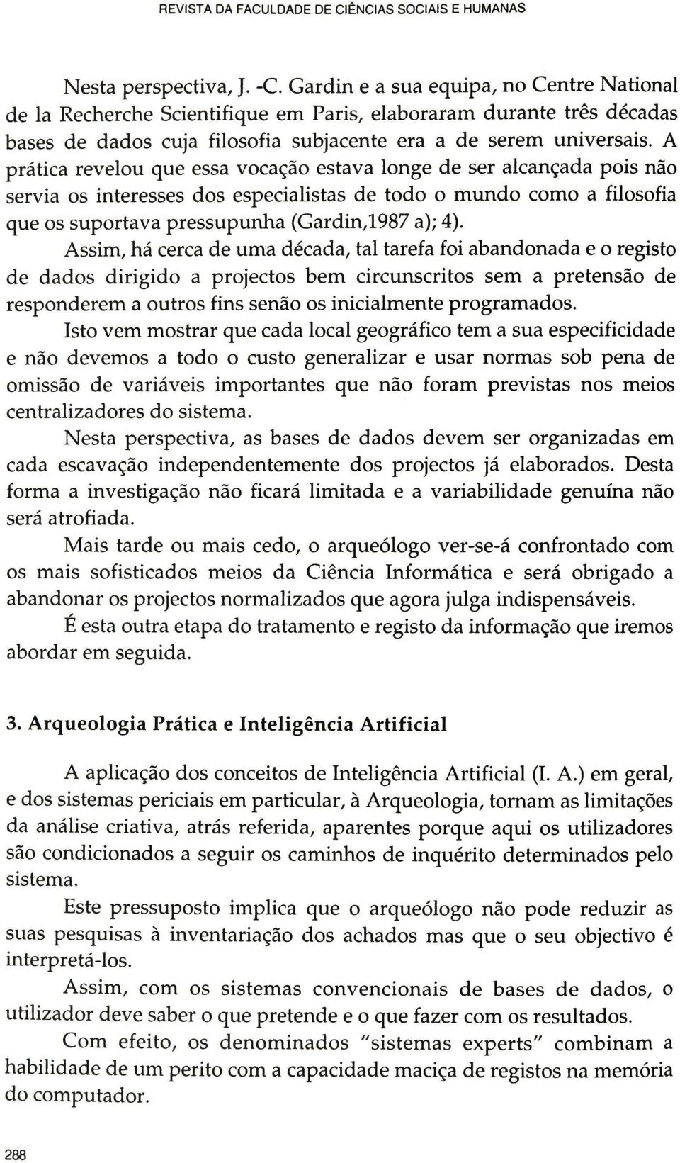 A prática revelou que essa vocação estava longe de ser alcançada pois não servia os interesses dos especialistas de todo o mundo como a filosofia que os suportava pressupurüia (Gardin,1987 a); 4).