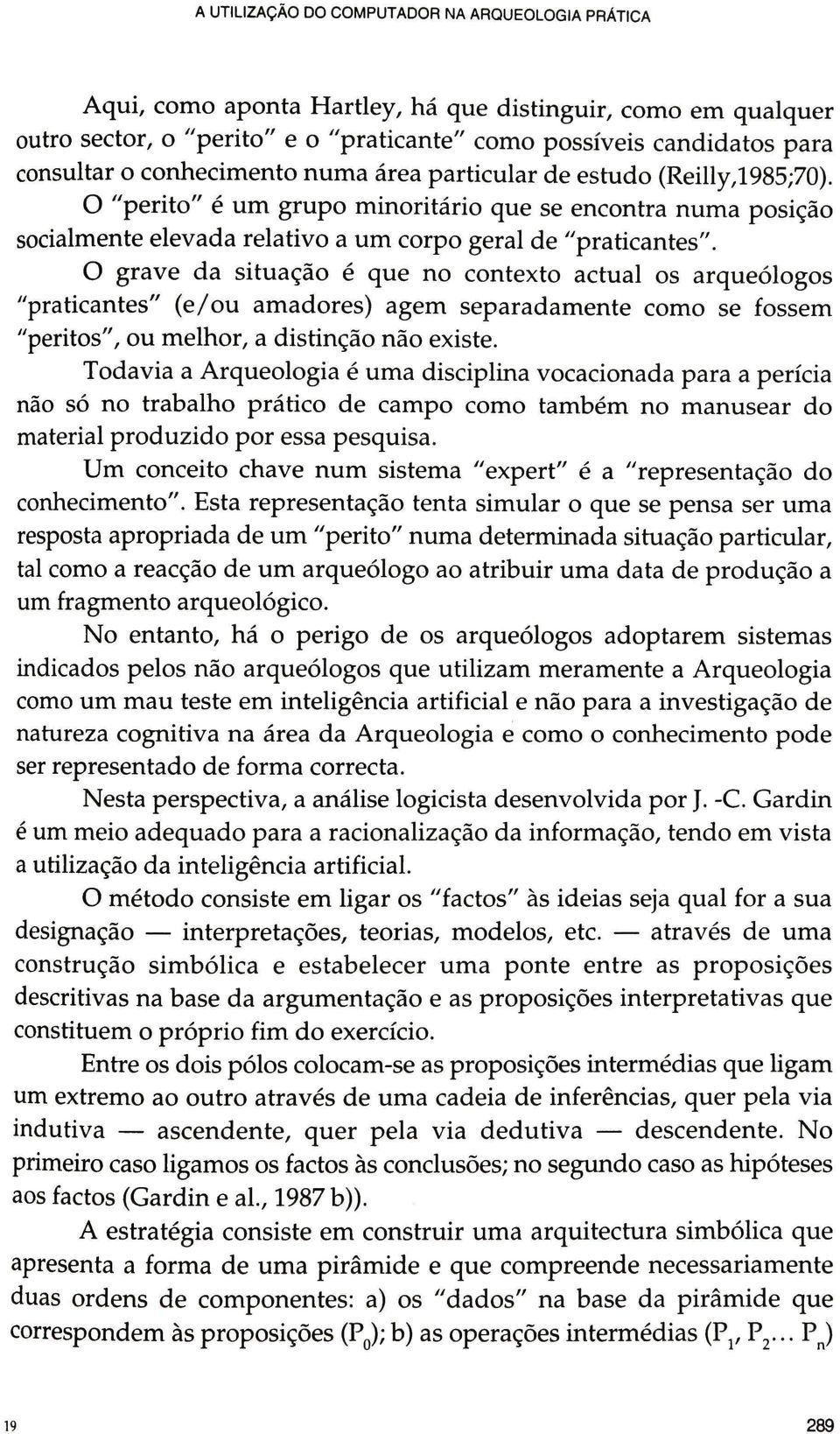 O grave da situação é que no contexto actual os arqueólogos "praticantes" (e/ou amadores) agem separadamente como se fossem "peritos", ou melhor, a distinção não existe.