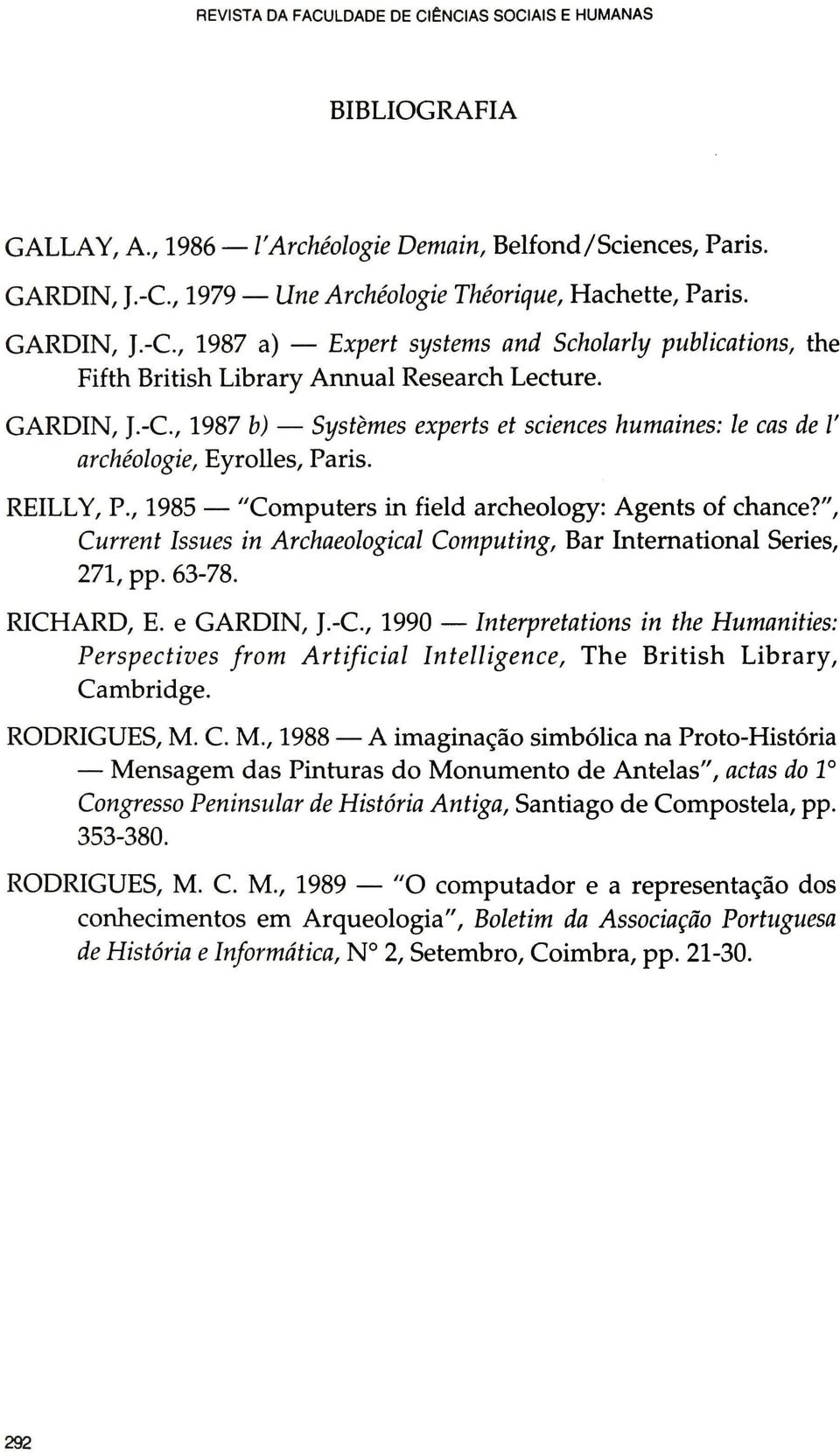 REILLY, P., 1985 "Computers üi field archeology: Agents of chance?", Current Issues in Archaeological Computing, Bar International Series, 271, pp. 63-78. RICHARD, E. e GARDIN, J.