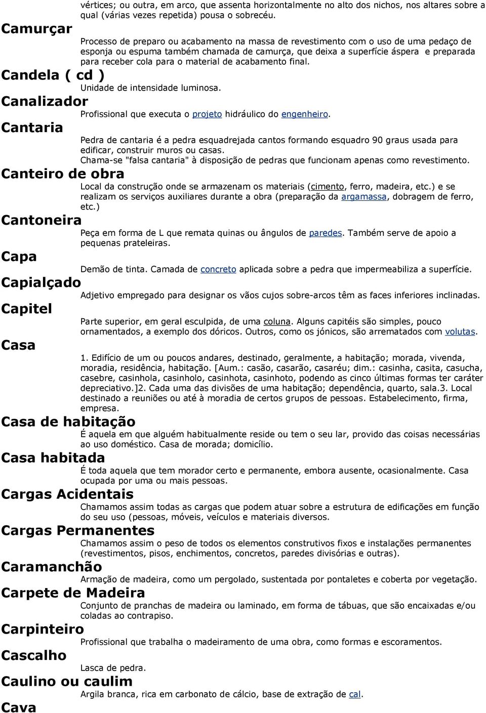 para o material de acabamento final. Candela ( cd ) Unidade de intensidade luminosa. Canalizador Profissional que executa o projeto hidráulico do engenheiro.