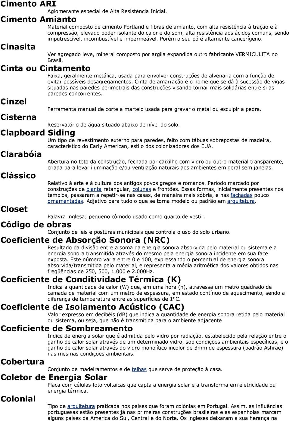 sendo imputrescível, incombustível e impermeável. Porém o seu pó é altamente cancerígeno. Cinasita Ver agregado leve, mineral composto por argila expandida outro fabricante VERMICULITA no Brasil.