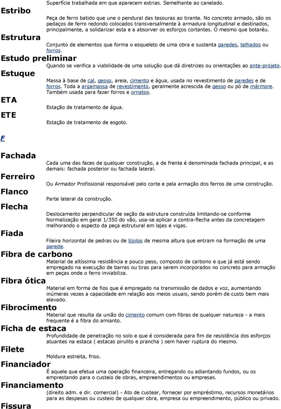 O mesmo que botaréu. Estrutura Conjunto de elementos que forma o esqueleto de uma obra e sustenta paredes, telhados ou forros.