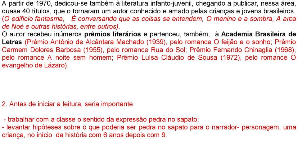 O autor recebeu inúmeros prêmios literários e pertenceu, também, à Academia Brasileira de Letras (Prêmio Antônio de Alcântara Machado (1939), pelo romance O feijão e o sonho; Prêmio Carmem Dolores