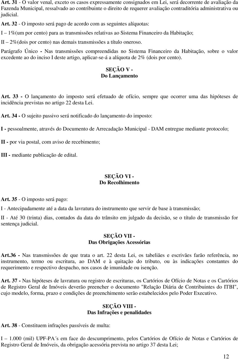 32 - O imposto será pago de acordo com as seguintes alíquotas: I 1%(um por cento) para as transmissões relativas ao Sistema Financeiro da Habitação; II 2%(dois por cento) nas demais transmissões a