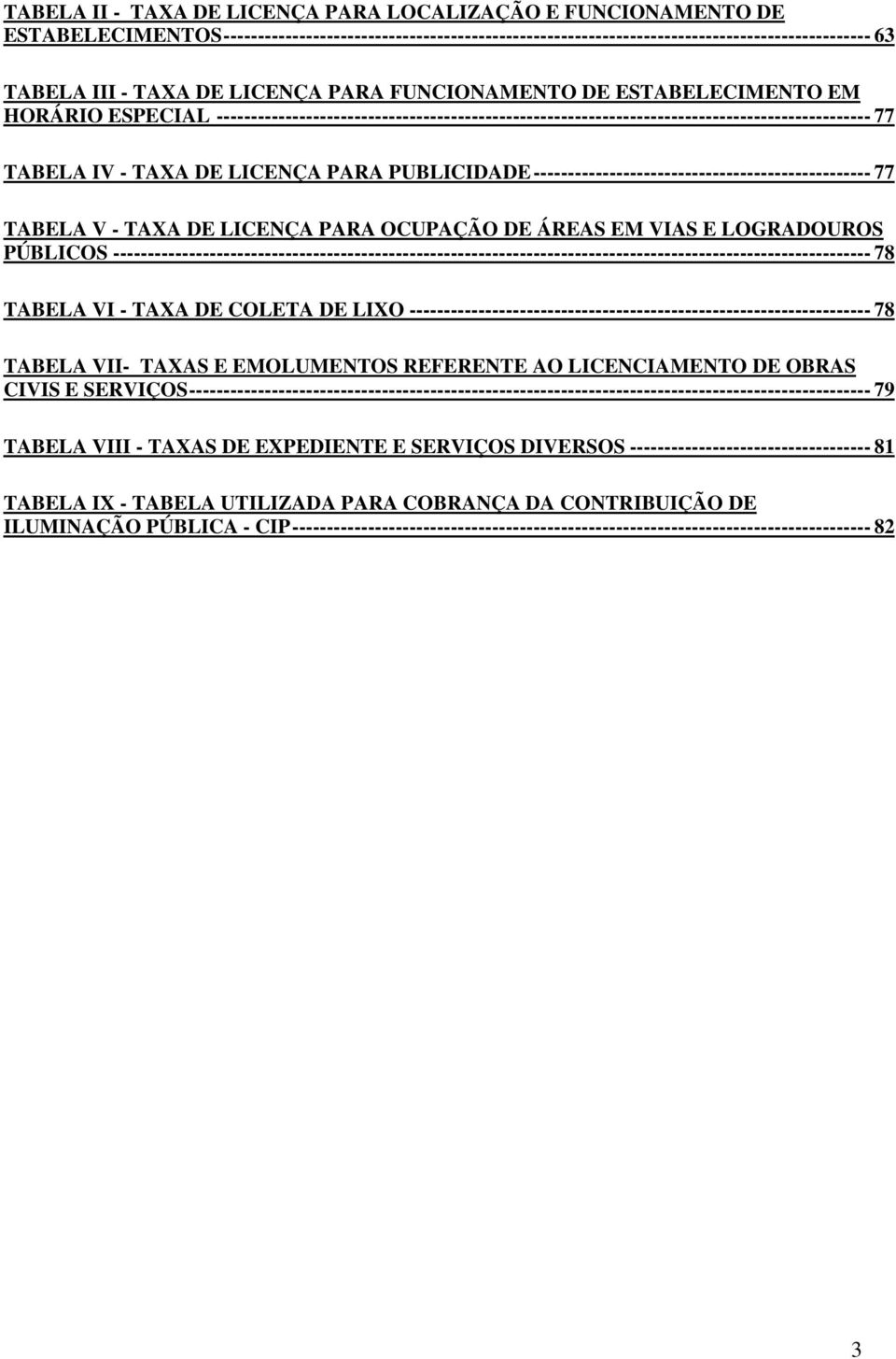 E LOGRADOUROS PÚBLICOS -- 78 TABELA VI - TAXA DE COLETA DE LIXO - 78 TABELA VII- TAXAS E EMOLUMENTOS REFERENTE AO LICENCIAMENTO DE OBRAS CIVIS E