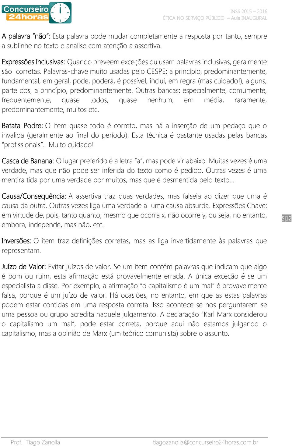 Palavras-chave muito usadas pelo CESPE: a princípio, predominantemente, fundamental, em geral, pode, poderá, é possível, inclui, em regra (mas cuidado!