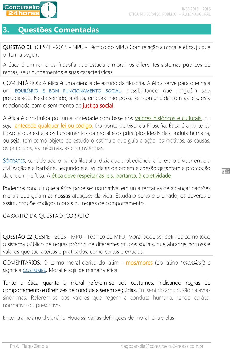 A ética serve para que haja um EQUILÍBRIO E BOM FUNCIONAMENTO SOCIAL, possibilitando que ninguém saia prejudicado.