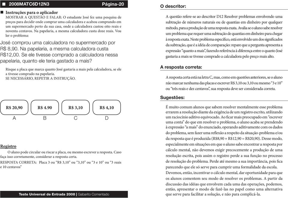 Na papelaria, a mesma calculadora custa R$12,00. Se ele tivesse comprado a calculadora nessa papelaria, quanto ele teria gastado a mais?