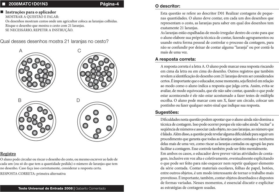 Caso faça isso corretamente, considerar a resposta certa. RESPOSTA CORRETA: primeira alternativa C D Página-4 Esta questão se refere ao descritor D01 Realizar contagens de pequenas quantidades.