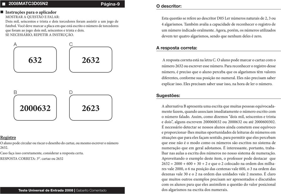 Esta questão se refere ao descritor D05 Ler números naturais de 2, 3 ou 4 algarismos. Também avalia a capacidade de reconhecer o registro de um número indicado oralmente.