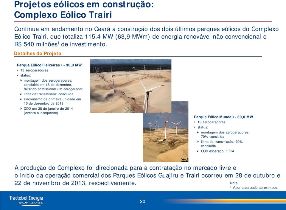 Detalhes do Projeto Parque Eólico Fleixeiras I - 30,0 MW 13 aerogeradores status: montagem dos aerogeradores: concluída em 18 de dezembro, faltando comissionar um aerogerador linha de transmissão: