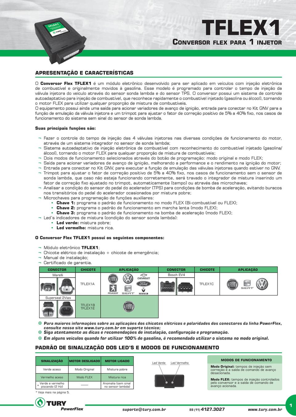 O conversor possui um sistema de controle autoadaptativo para injeção de combustível, que reconhece rapidamente o combustível injetado (gasolina ou álcool), tornando o motor FLEX para utilizar