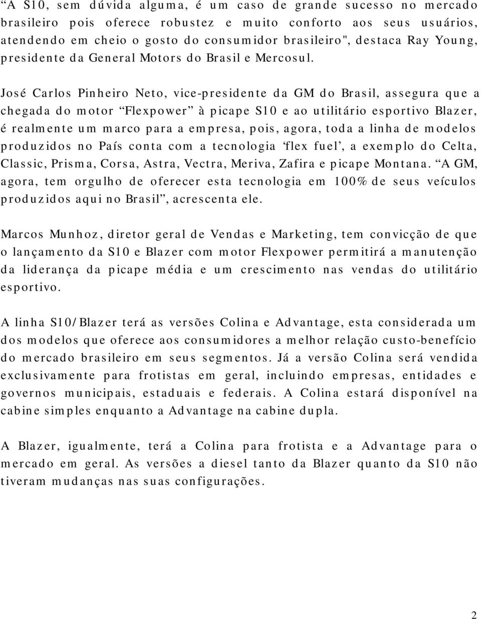 José Carlos Pinheiro Neto, vice-presidente da GM do Brasil, assegura que a chegada do motor Flepower à picape S10 e ao utilitário esportivo Blazer, é realmente um marco para a empresa, pois, agora,