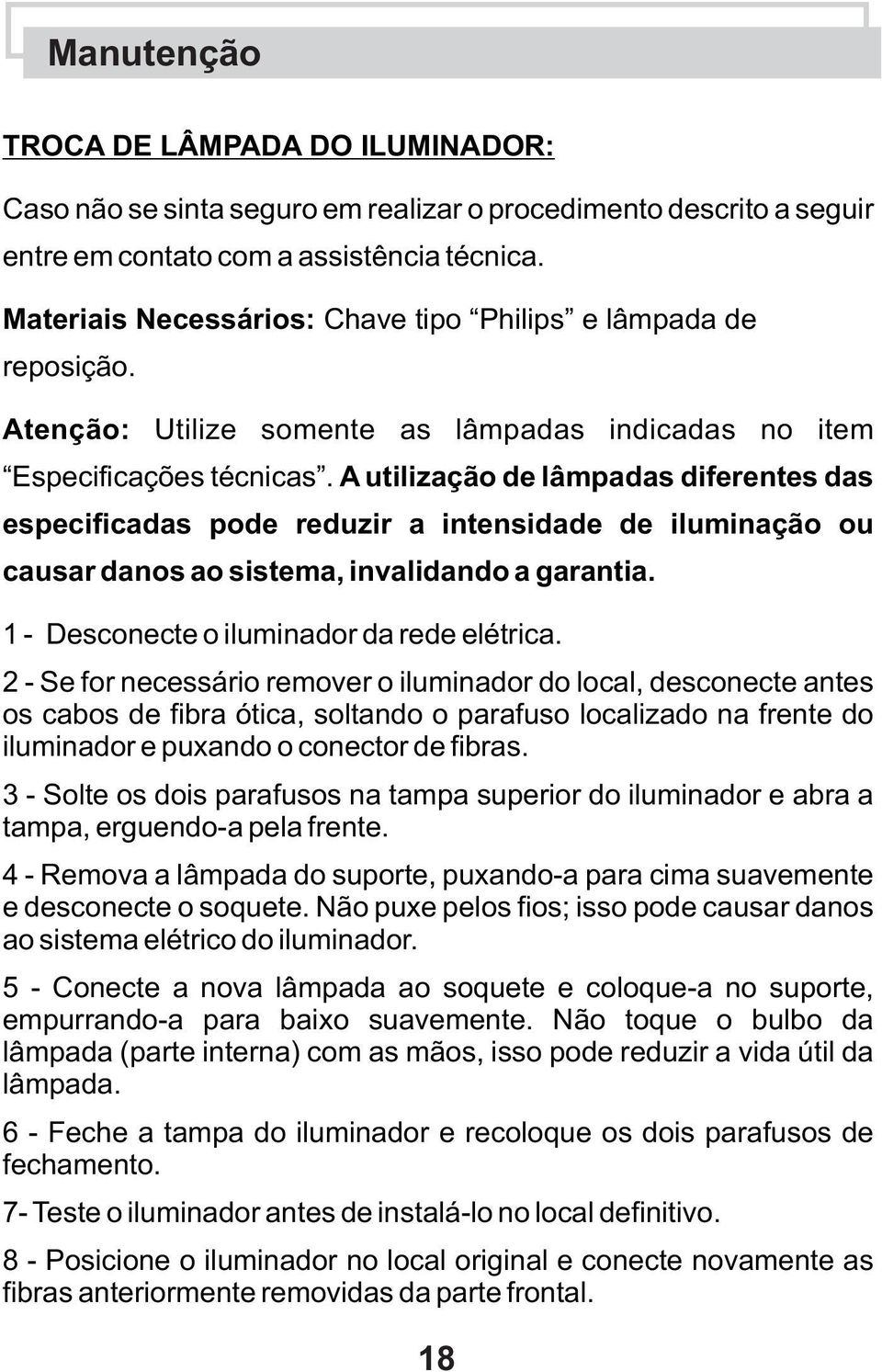 A utilização de lâmpadas diferentes das especificadas pode reduzir a intensidade de iluminação ou causar danos ao sistema, invalidando a garantia. 1 - Desconecte o iluminador da rede elétrica.