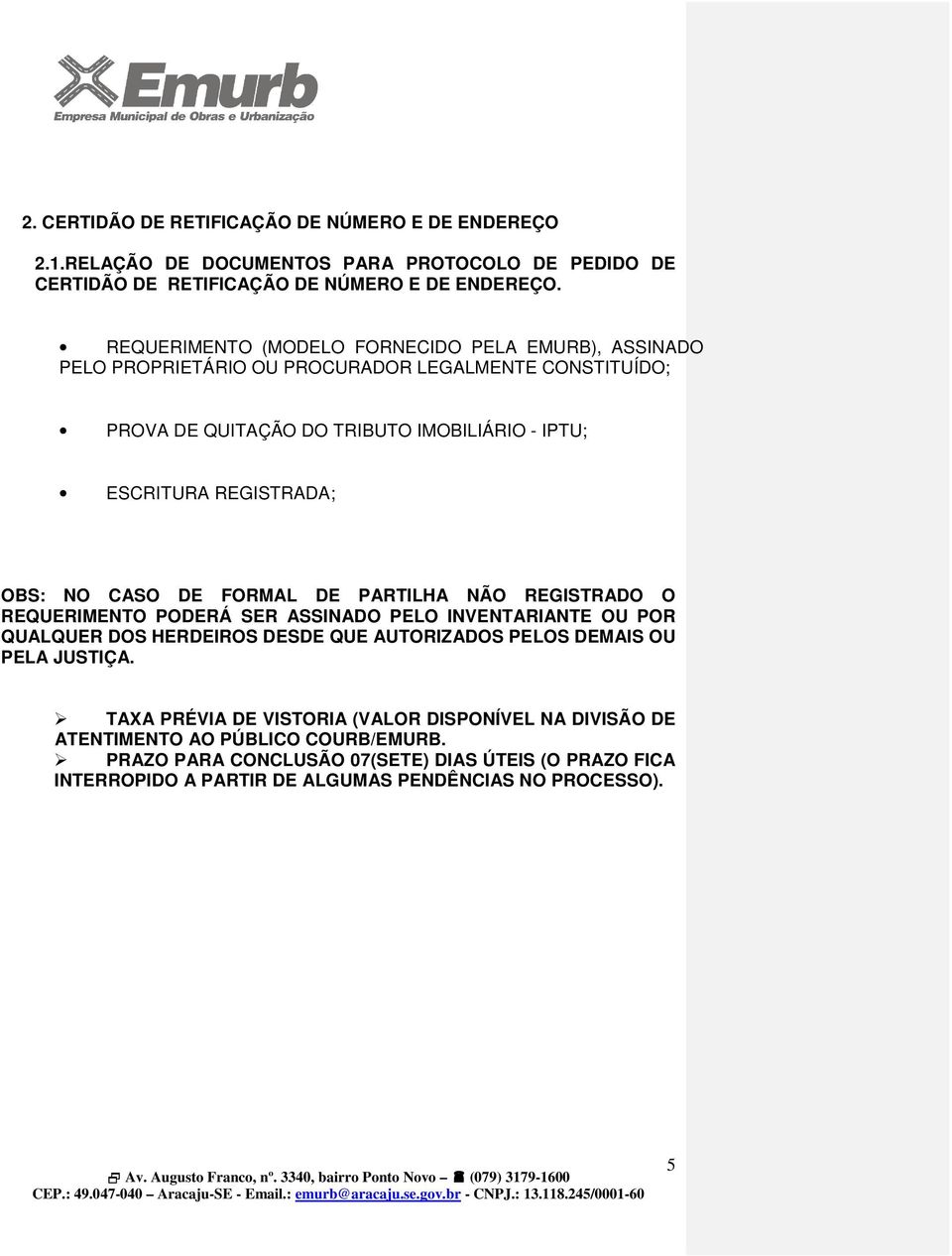 OBS: NO CASO DE FORMAL DE PARTILHA NÃO REGISTRADO O REQUERIMENTO PODERÁ SER ASSINADO PELO INVENTARIANTE OU POR QUALQUER DOS HERDEIROS DESDE QUE AUTORIZADOS PELOS DEMAIS OU PELA