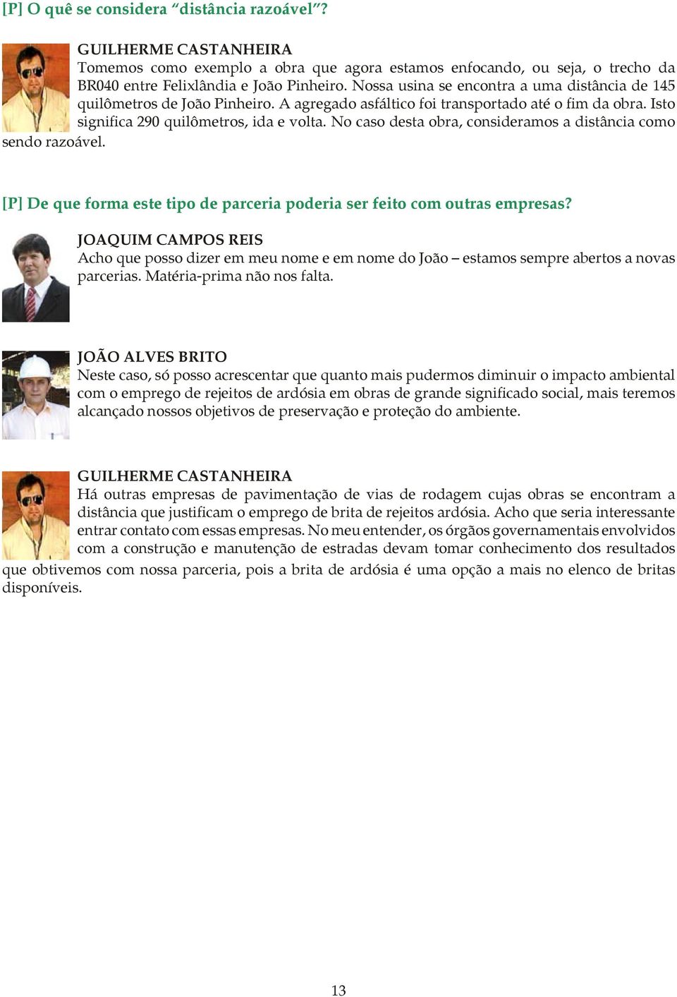 No caso desta obra, consideramos a distância como sendo razoável. [P] De que forma este tipo de parceria poderia ser feito com outras empresas?