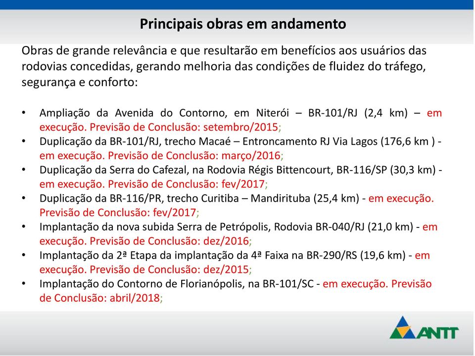 Previsão de Conclusão: setembro/2015; Duplicação da BR-101/RJ, trecho Macaé Entroncamento RJ Via Lagos (176,6 km ) - em execução.