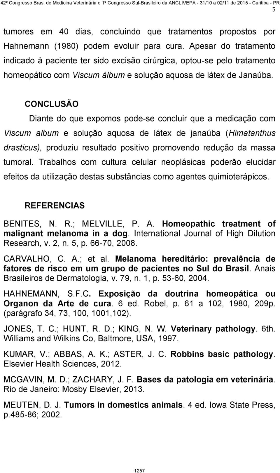 CONCLUSÃO Diante do que expomos pode-se concluir que a medicação com Viscum album e solução aquosa de látex de janaúba (Himatanthus drasticus), produziu resultado positivo promovendo redução da massa