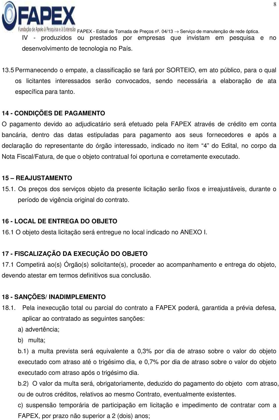 14 - CONDIÇÕES DE PAGAMENTO O pagamento devido ao adjudicatário será efetuado pela FAPEX através de crédito em conta bancária, dentro das datas estipuladas para pagamento aos seus fornecedores e após