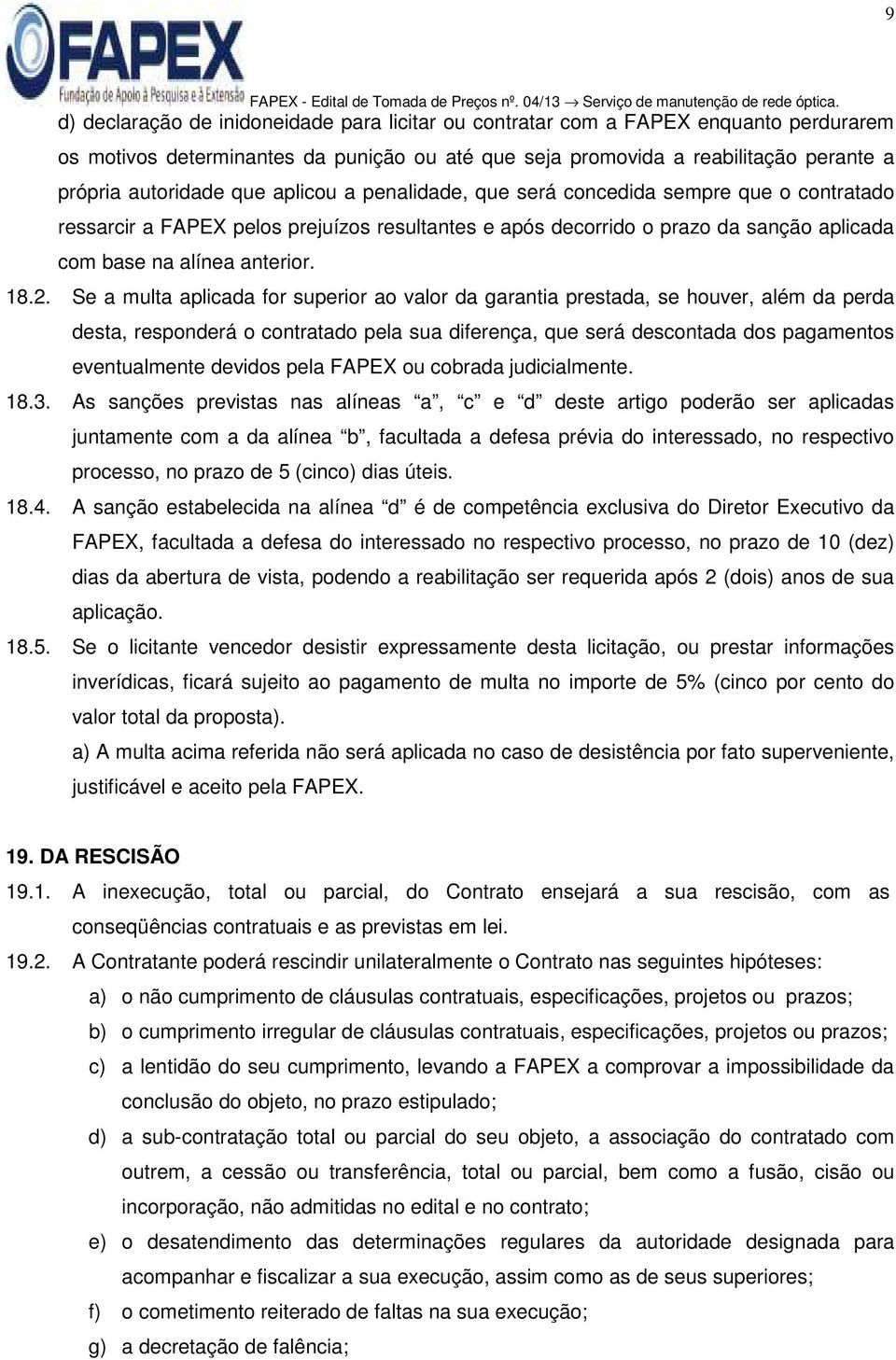 Se a multa aplicada for superior ao valor da garantia prestada, se houver, além da perda desta, responderá o contratado pela sua diferença, que será descontada dos pagamentos eventualmente devidos