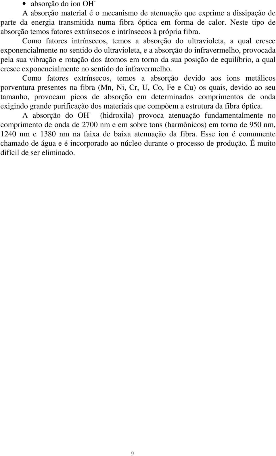 Como fatores intrínsecos, temos a absorção do ultravioleta, a qual cresce exponencialmente no sentido do ultravioleta, e a absorção do infravermelho, provocada pela sua vibração e rotação dos átomos