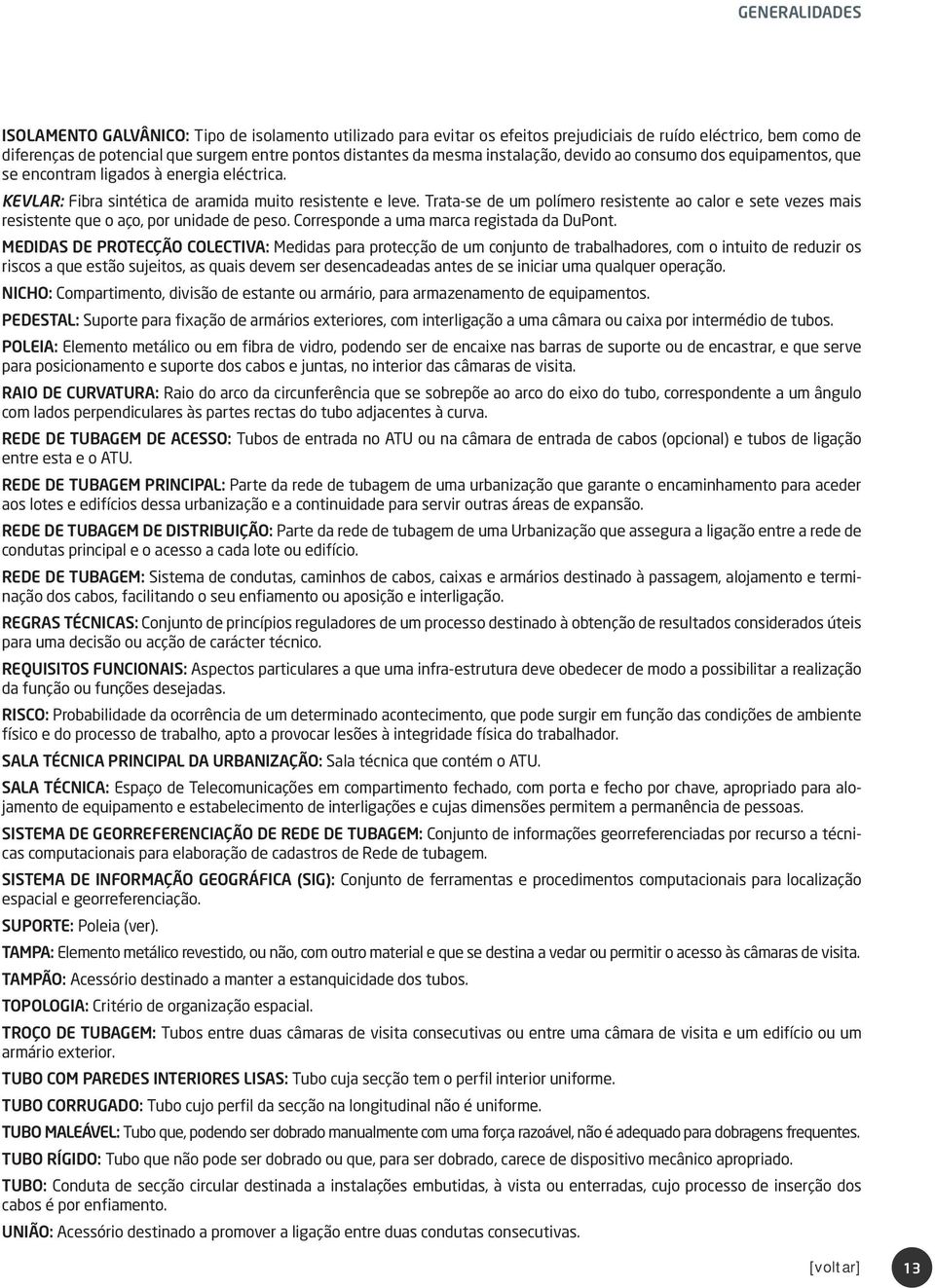 Trata-se de um polímero resistente ao calor e sete vezes mais resistente que o aço, por unidade de peso. Corresponde a uma marca registada da DuPont.