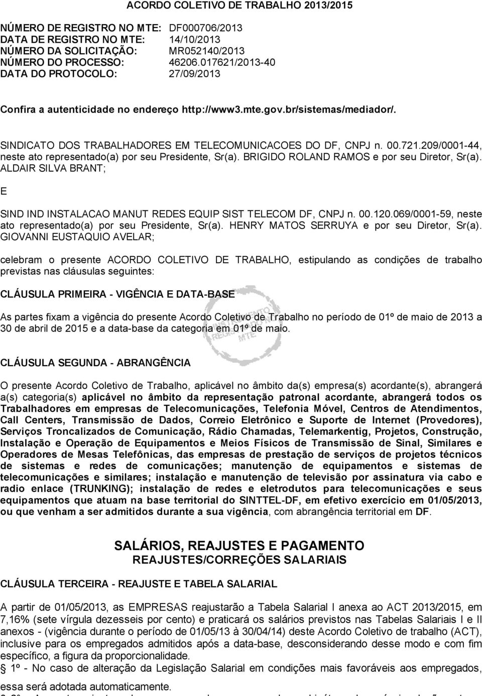 209/0001-44, neste ato representado(a) por seu Presidente, Sr(a). BRIGIDO ROLAND RAMOS e por seu Diretor, Sr(a). ALDAIR SILVA BRANT;; E SIND IND INSTALACAO MANUT REDES EQUIP SIST TELECOM DF, CNPJ n.