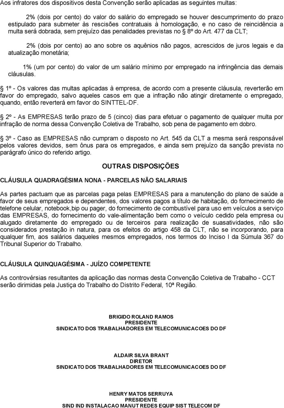 477 da CLT;; 2% (dois por cento) ao ano sobre os aquênios não pagos, acrescidos de juros legais e da atualização monetária;; 1% (um por cento) do valor de um salário mínimo por empregado na