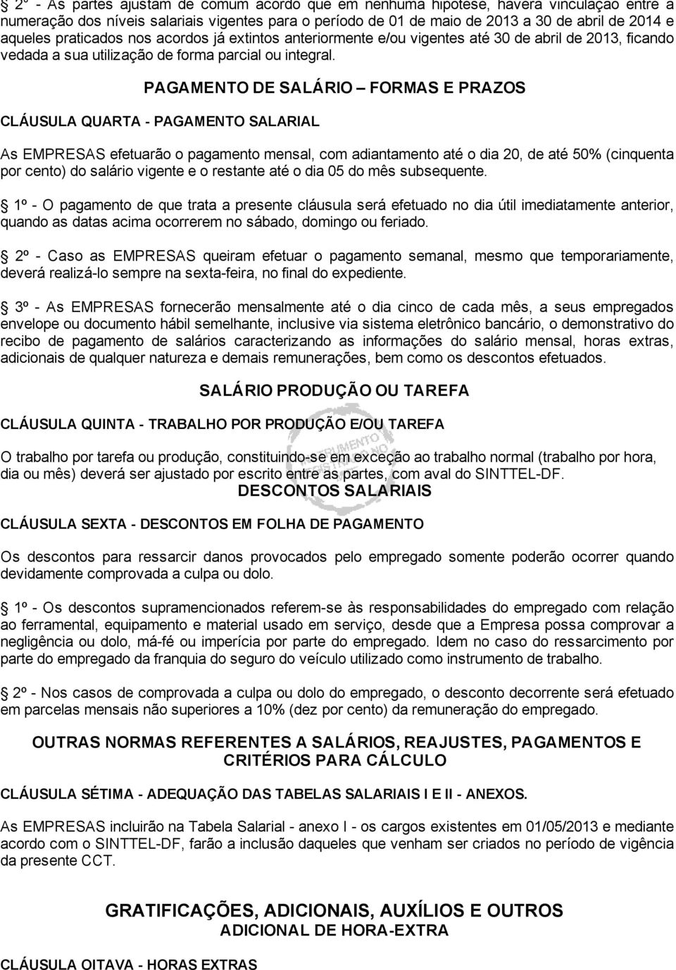 PAGAMENTO DE SALÁRIO FORMAS E PRAZOS CLÁUSULA QUARTA - PAGAMENTO SALARIAL As EMPRESAS efetuarão o pagamento mensal, com adiantamento até o dia 20, de até 50% (cinquenta por cento) do salário vigente