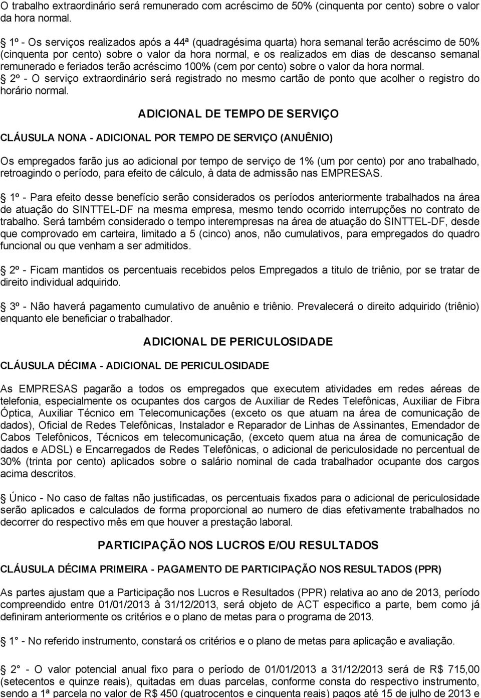 remunerado e feriados terão acréscimo 100% (cem por cento) sobre o valor da hora normal.