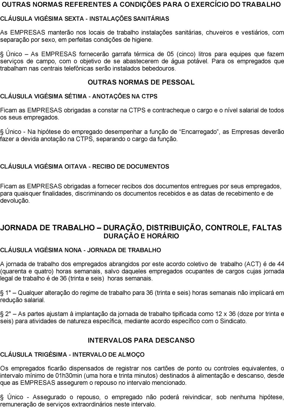 Único As EMPRESAS fornecerão garrafa térmica de 05 (cinco) litros para equipes que fazem serviços de campo, com o objetivo de se abastecerem de água potável.