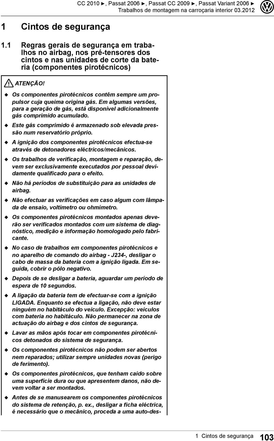 cuja queima origina gás. Em algumas versões, para a geração de gás, está disponível adicionalmente gás comprimido acumulado.