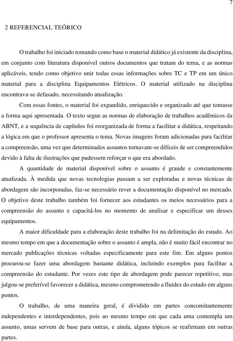 O material utilizado na disciplina encontrava-se defasado, necessitando atualização. Com essas fontes, o material foi expandido, enriquecido e organizado até que tomasse a forma aqui apresentada.