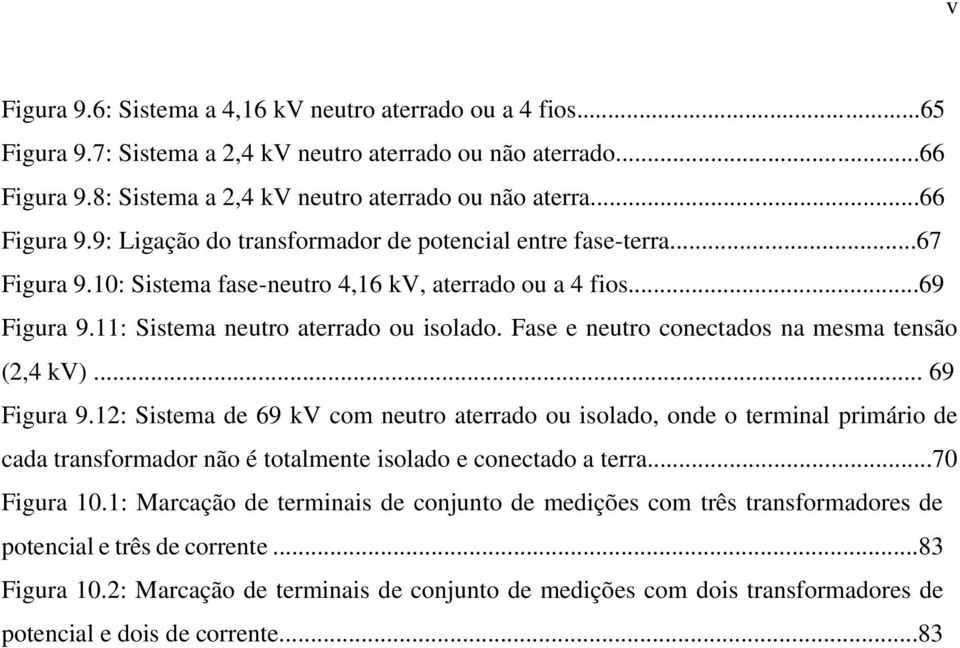 Fase e neutro conectados na mesma tensão (2,4 kv)... 69 Figura 9.