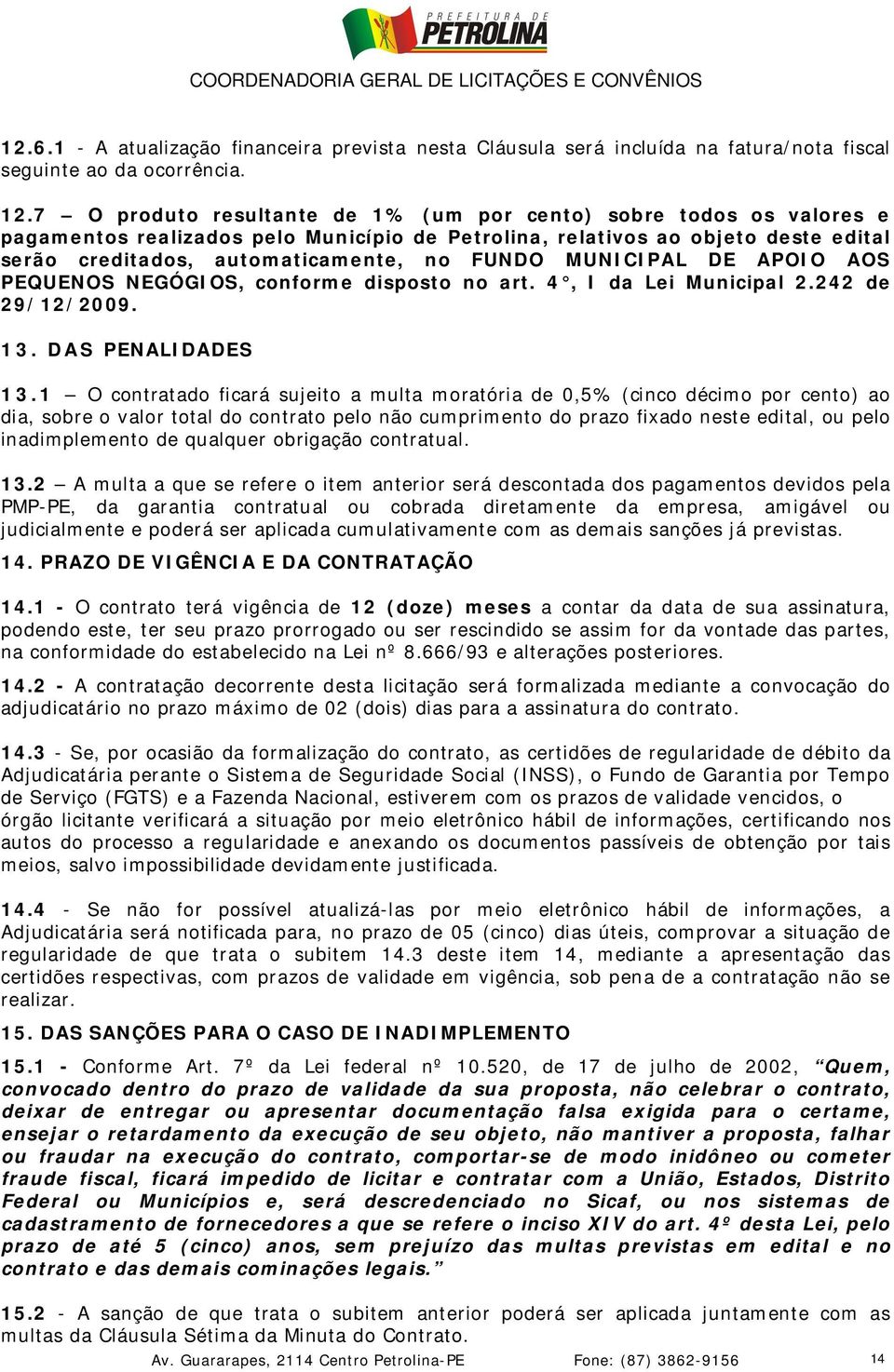 MUNICIPAL DE APOIO AOS PEQUENOS NEGÓGIOS, conforme disposto no art. 4, I da Lei Municipal 2.242 de 29/12/2009. 13. DAS PENALIDADES 13.