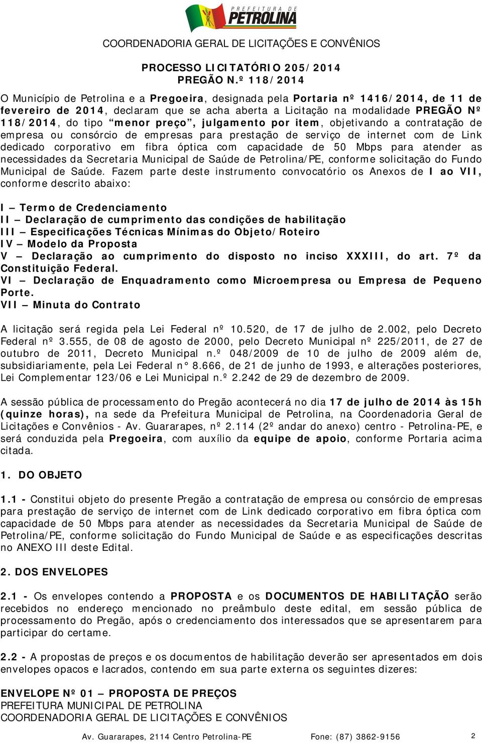 menor preço, julgamento por item, objetivando a contratação de empresa ou consórcio de empresas para prestação de serviço de internet com de Link dedicado corporativo em fibra óptica com capacidade