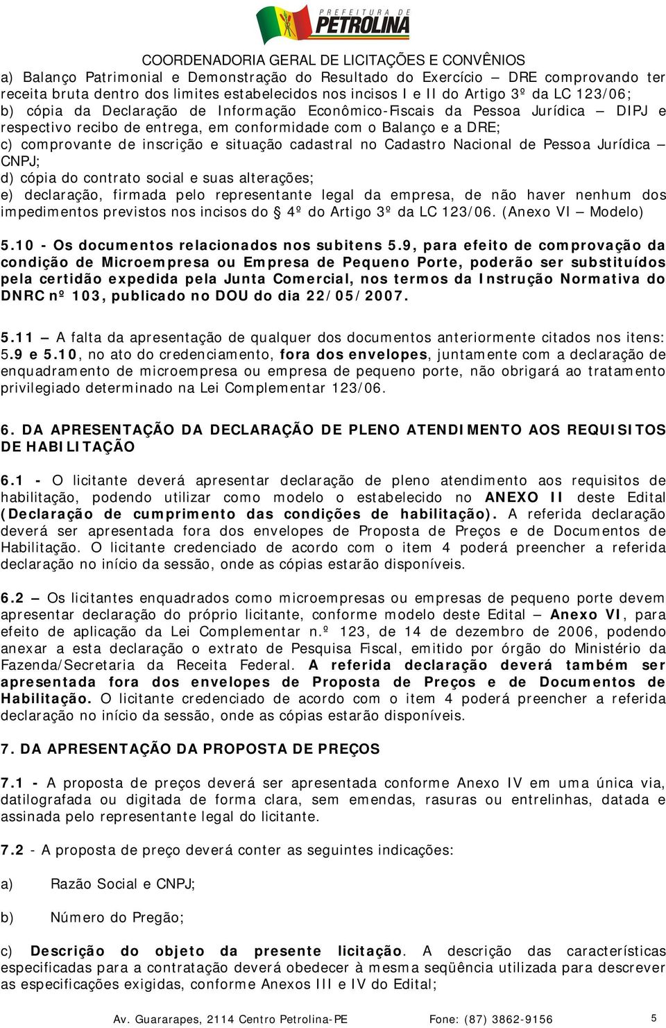 Pessoa Jurídica CNPJ; d) cópia do contrato social e suas alterações; e) declaração, firmada pelo representante legal da empresa, de não haver nenhum dos impedimentos previstos nos incisos do 4º do